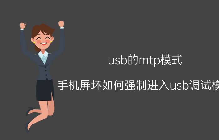 usb的mtp模式 手机屏坏如何强制进入usb调试模式？